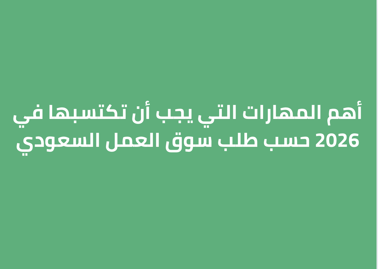 أهم المهارات التي يجب أن تكتسبها في 2026 حسب طلب سوق العمل السعودي